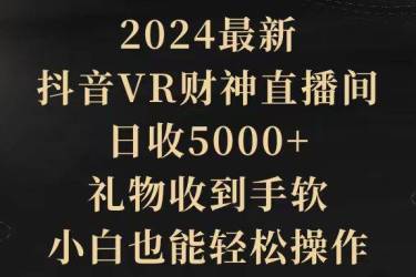 （9595期）2024最新，抖音VR财神直播间，日收5000+，礼物收到手软，小白也能轻松操作