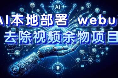（7641期）AI本地部署 webui 去除视频余物项目 保守日入300