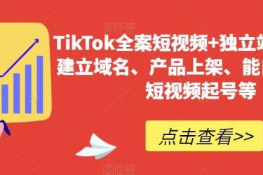TikTok全案短视频 独立站，包括：建立域名、产品上架、能自主从0-1短视频起号等