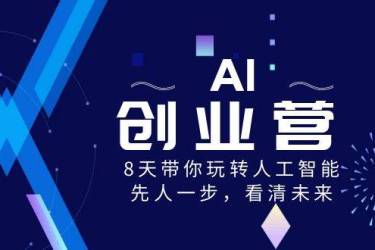 （8523期）AI-创业营，8天带你玩转人工智能，先人一步，看清未来！